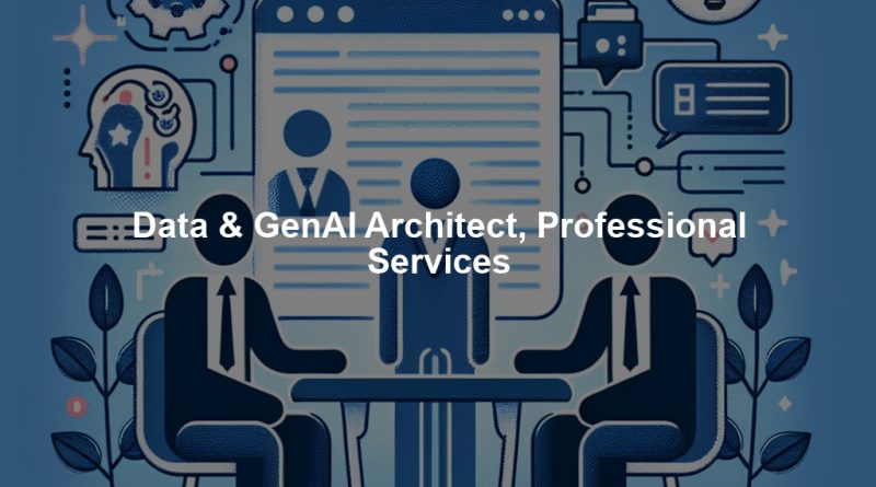Data & GenAI Architect, Professional Services