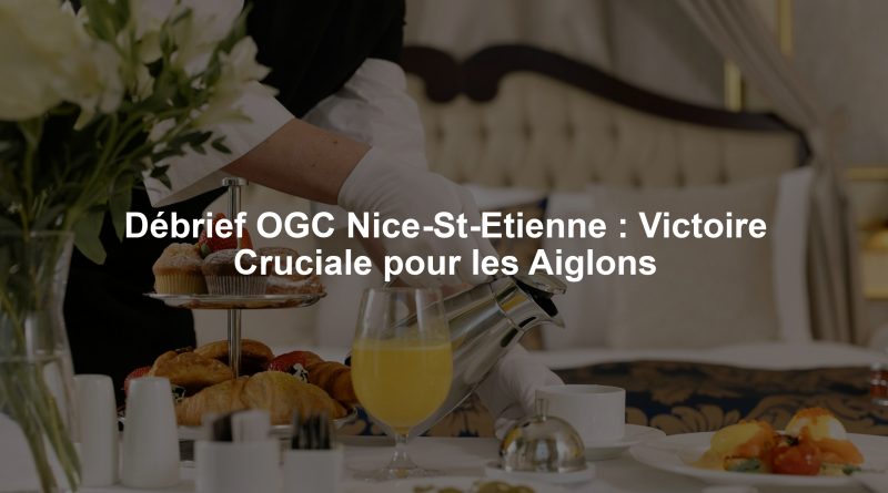 Débrief OGC Nice-St-Etienne : Victoire Cruciale pour les Aiglons