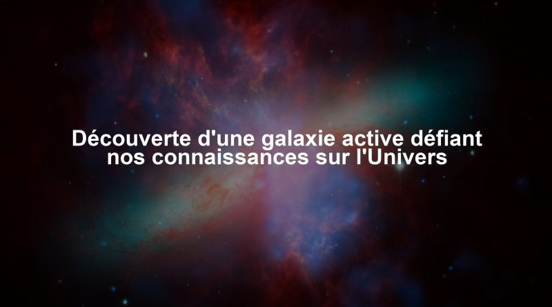 Découverte d'une galaxie active défiant nos connaissances sur l'Univers