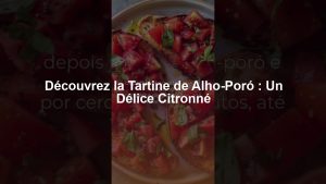 Découvrez la Tartine de Alho-Poró : Un Délice Citronné