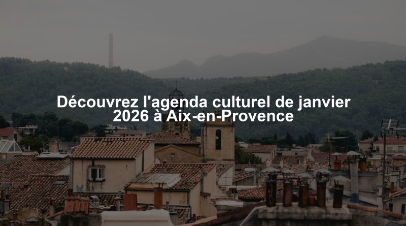 Découvrez l'agenda culturel de janvier 2026 à Aix-en-Provence