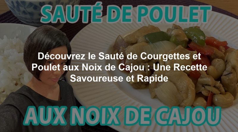 Découvrez le Sauté de Courgettes et Poulet aux Noix de Cajou : Une Recette Savoureuse et Rapide