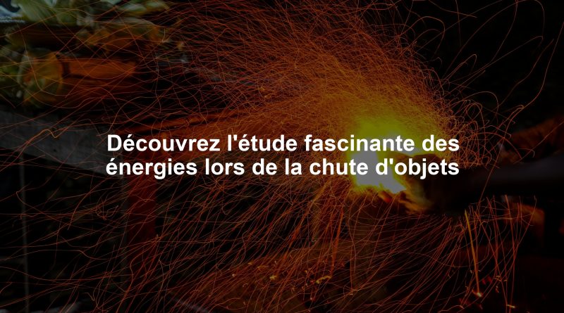 Découvrez l'étude fascinante des énergies lors de la chute d'objets