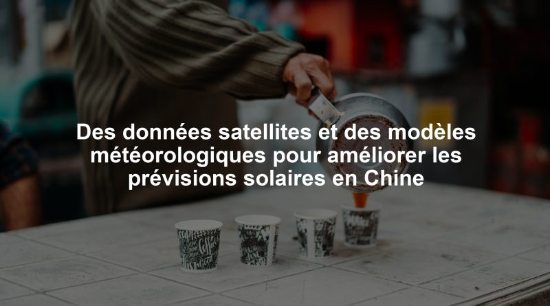 Des données satellites et des modèles météorologiques pour améliorer les prévisions solaires en Chine