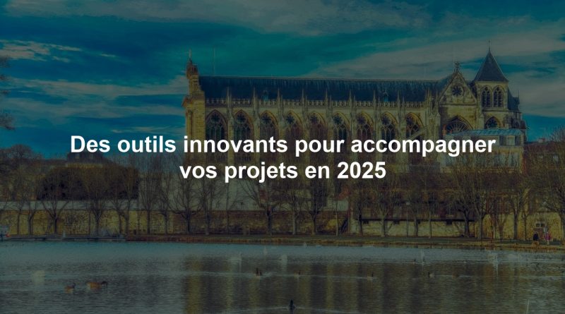 Des outils innovants pour accompagner vos projets en 2025