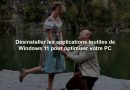 Désinstaller les applications inutiles de Windows 11 pour optimiser votre PC