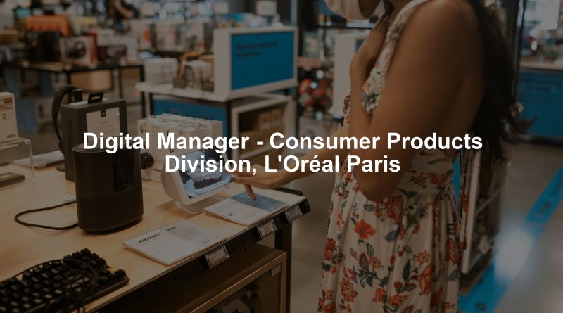 Digital Manager - Consumer Products Division, L'Oréal Paris