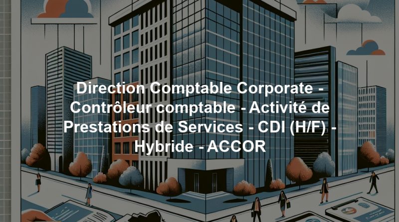 Direction Comptable Corporate - Contrôleur comptable - Activité de Prestations de Services - CDI (H/F) - Hybride - ACCOR