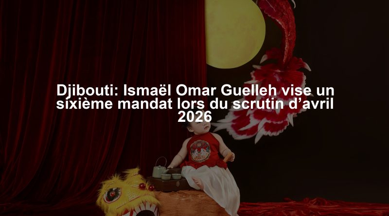 Djibouti: Ismaël Omar Guelleh vise un sixième mandat lors du scrutin d’avril 2026