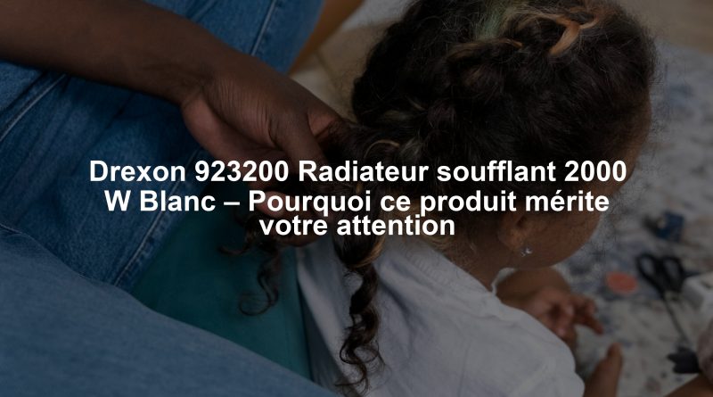 Drexon 923200 Radiateur soufflant 2000 W Blanc – Pourquoi ce produit mérite votre attention