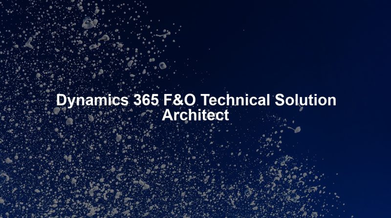 Dynamics 365 F&O Technical Solution Architect