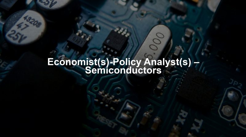 Economist(s)-Policy Analyst(s) – Semiconductors