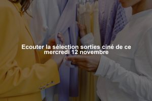 Ecouter la sélection sorties ciné de ce mercredi 12 novembre