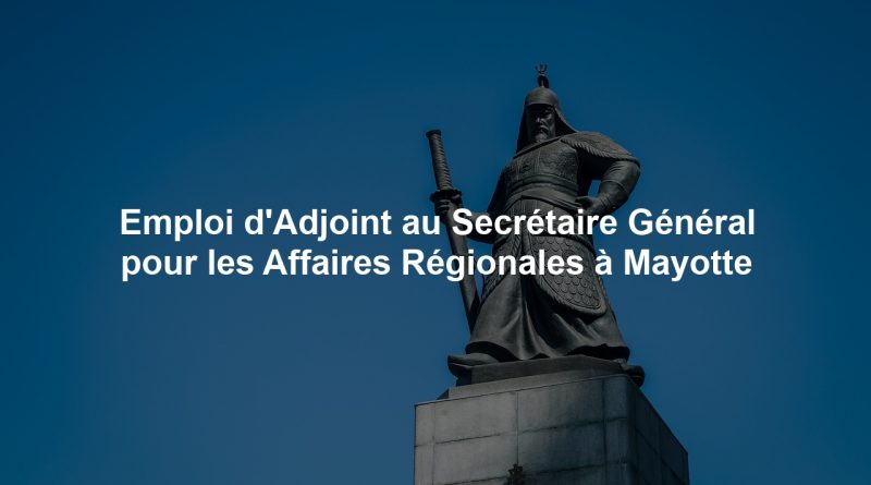 Emploi d'Adjoint au Secrétaire Général pour les Affaires Régionales à Mayotte