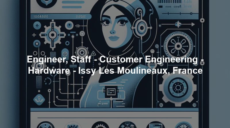 Engineer, Staff - Customer Engineering - Hardware - Issy Les Moulineaux, France