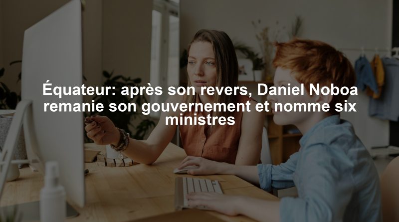 Équateur: après son revers, Daniel Noboa remanie son gouvernement et nomme six ministres