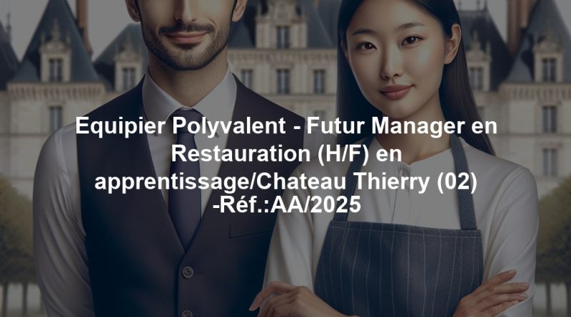 Equipier Polyvalent - Futur Manager en Restauration (H/F) en apprentissage/Chateau Thierry (02) -Réf.:AA/2025