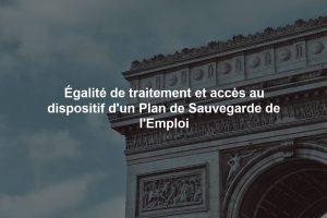 Égalité de traitement et accès au dispositif d'un Plan de Sauvegarde de l'Emploi