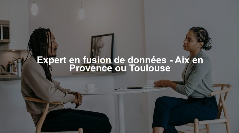 Expert en fusion de données - Aix en Provence ou Toulouse