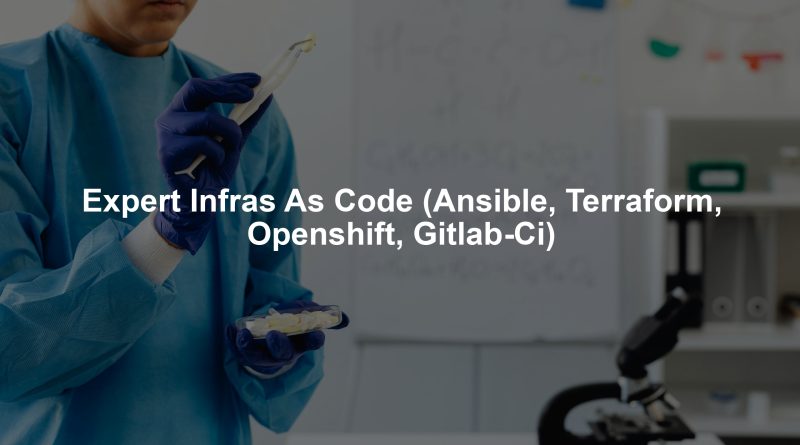 Expert Infras As Code (Ansible, Terraform, Openshift, Gitlab-Ci)