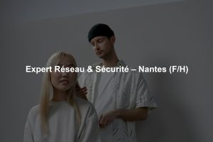 Expert Réseau & Sécurité – Nantes (F/H)