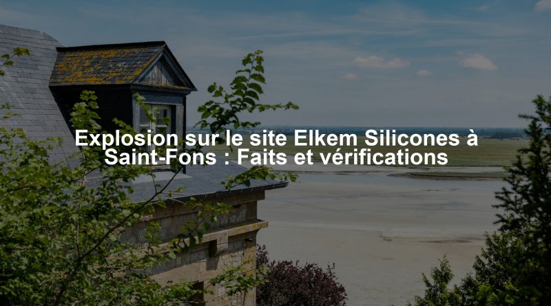 Explosion sur le site Elkem Silicones à Saint-Fons : Faits et vérifications