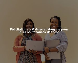 Félicitations à Maëliss et Morgane pour leurs soutenances de thèse