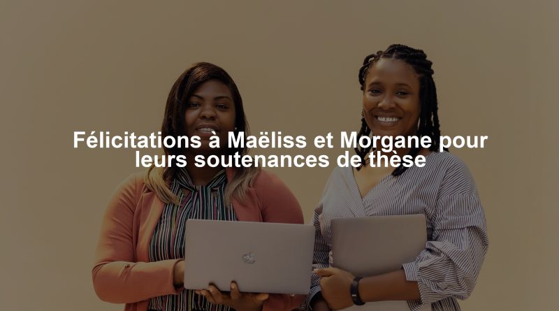 Félicitations à Maëliss et Morgane pour leurs soutenances de thèse