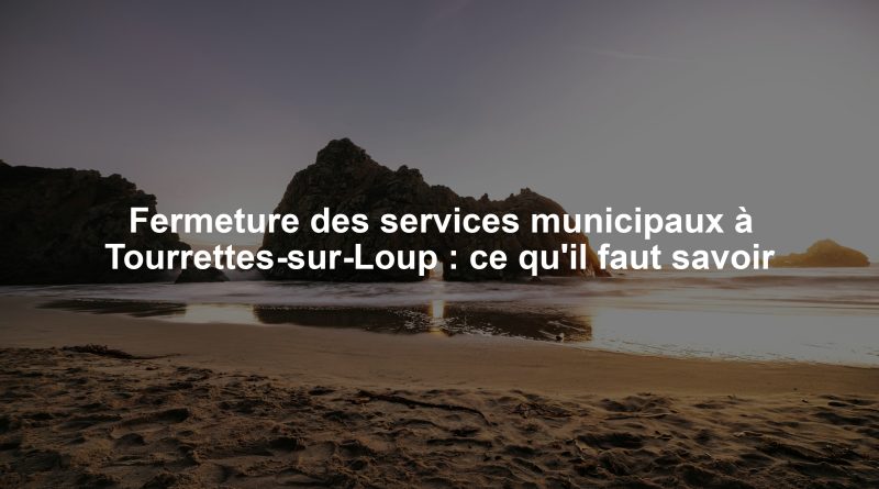 Fermeture des services municipaux à Tourrettes-sur-Loup : ce qu'il faut savoir