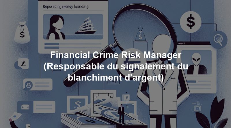 Financial Crime Risk Manager (Responsable du signalement du blanchiment d'argent)