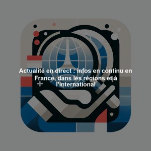 Actualité en direct : infos en continu en France, dans les régions et à l’international
