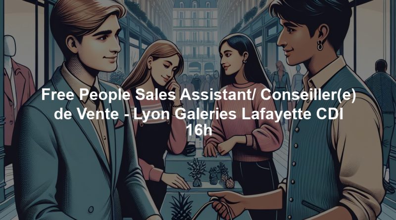 Free People Sales Assistant/ Conseiller(e) de Vente - Lyon Galeries Lafayette CDI 16h