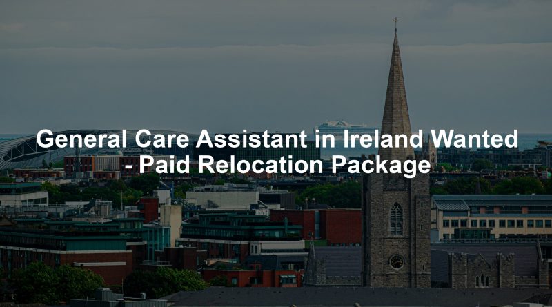 General Care Assistant in Ireland Wanted - Paid Relocation Package