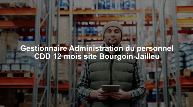 Gestionnaire Administration du personnel CDD 12 mois site Bourgoin-Jailleu