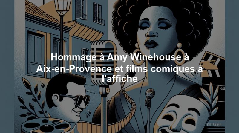 Hommage à Amy Winehouse à Aix-en-Provence et films comiques à l'affiche