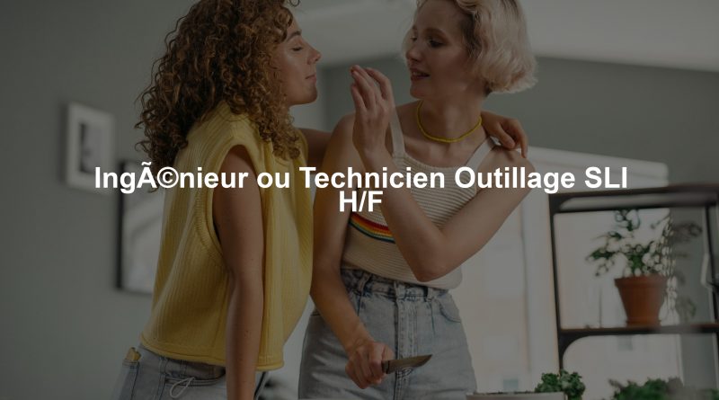IngÃ©nieur ou Technicien Outillage SLI H/F