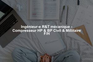 Ingénieur-e R&T mécanique - Compresseur HP & BP Civil & Millitaire F/H