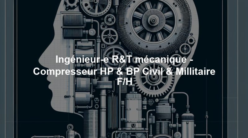 Ingénieur-e R&T mécanique - Compresseur HP & BP Civil & Millitaire F/H