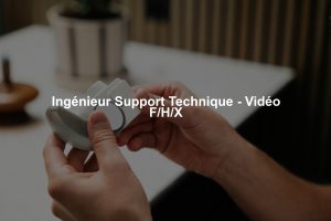 Ingénieur Support Technique - Vidéo F/H/X