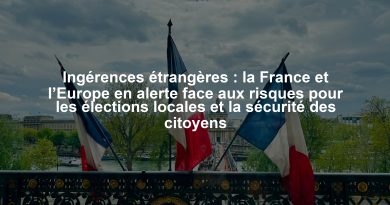 Ingérences étrangères : la France et l’Europe en alerte face aux risques pour les élections locales et la sécurité des citoyens