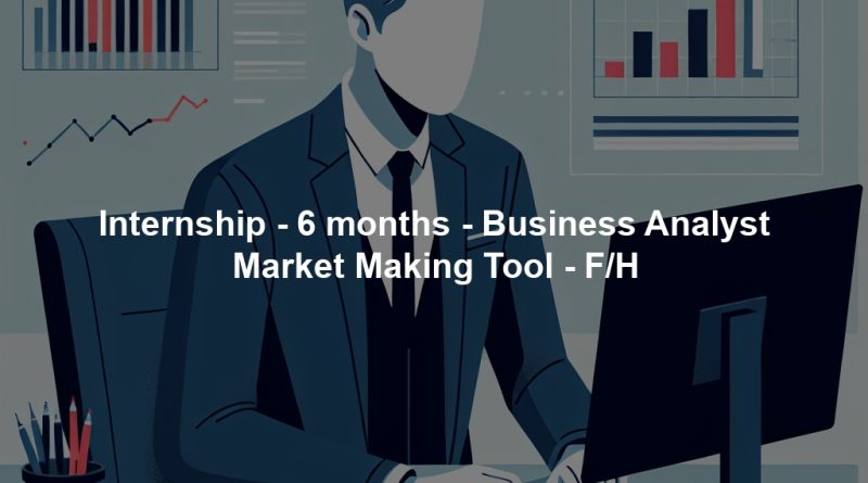 Internship - 6 months - Business Analyst Market Making Tool - F/H