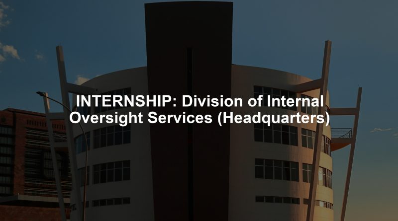 INTERNSHIP: Division of Internal Oversight Services (Headquarters)