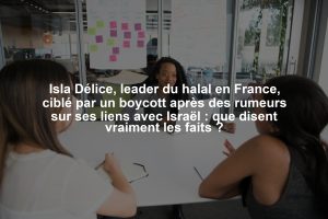 Isla Délice, leader du halal en France, ciblé par un boycott après des rumeurs sur ses liens avec Israël : que disent vraiment les faits ?
