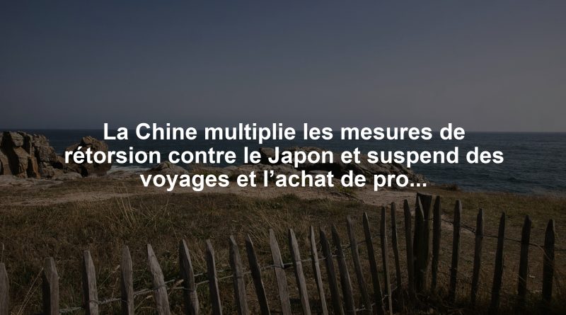 La Chine multiplie les mesures de rétorsion contre le Japon et suspend des voyages et l’achat de produits de la mer
