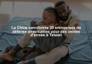 La Chine sanctionne 20 entreprises de défense américaines pour des ventes d'armes à Taïwan