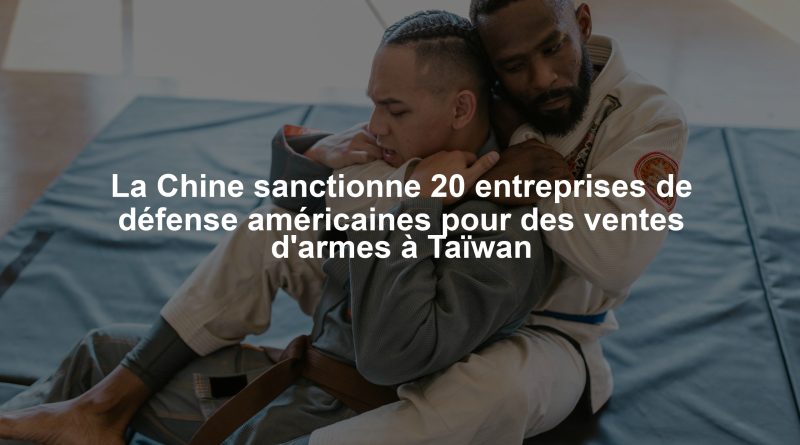 La Chine sanctionne 20 entreprises de défense américaines pour des ventes d'armes à Taïwan