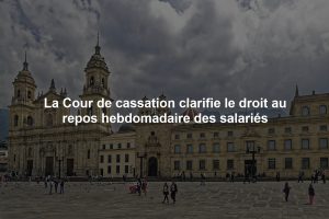 La Cour de cassation clarifie le droit au repos hebdomadaire des salariés
