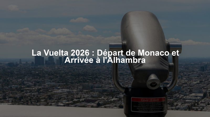 La Vuelta 2026 : Départ de Monaco et Arrivée à l'Alhambra