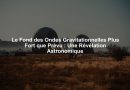 Le Fond des Ondes Gravitationnelles Plus Fort que Prévu : Une Révélation Astronomique