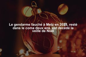 Le gendarme fauché à Metz en 2023, resté dans le coma deux ans, est décédé la veille de Noël